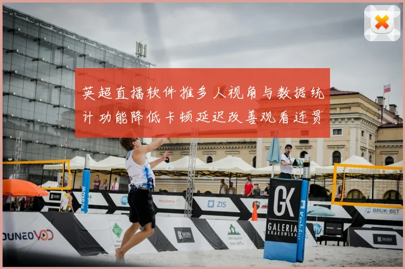 英超直播软件推多人视角与数据统计功能降低卡顿延迟改善观看连贯性