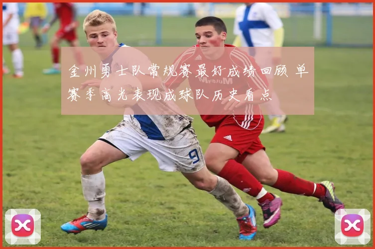 金州勇士队常规赛最好成绩回顾 单赛季高光表现成球队历史看点