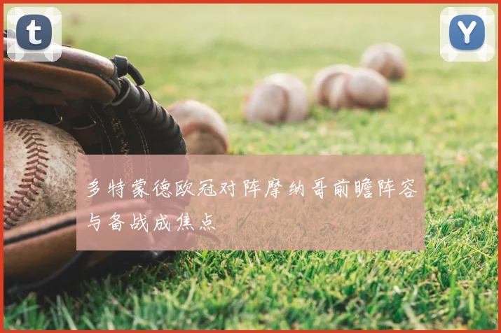 多特蒙德欧冠对阵摩纳哥前瞻阵容与备战成焦点